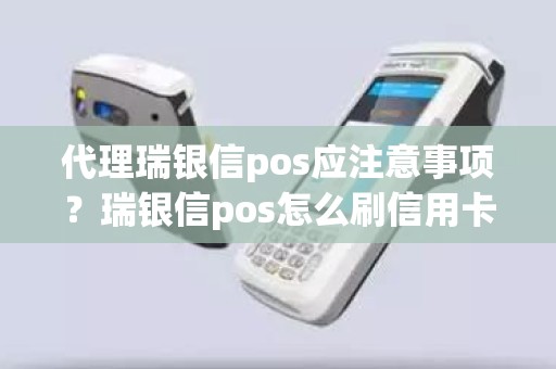 代理瑞银信pos应注意事项？瑞银信pos怎么刷信用卡