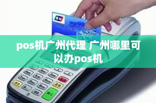 pos机广州代理 广州哪里可以办pos机