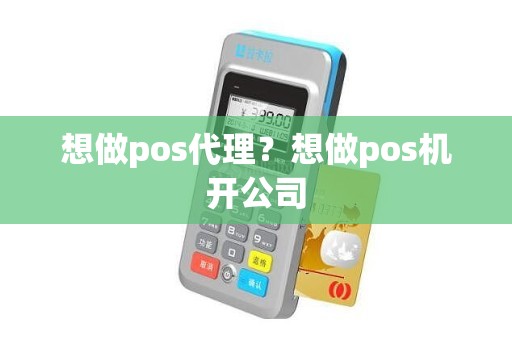 想做pos代理？想做pos机开公司