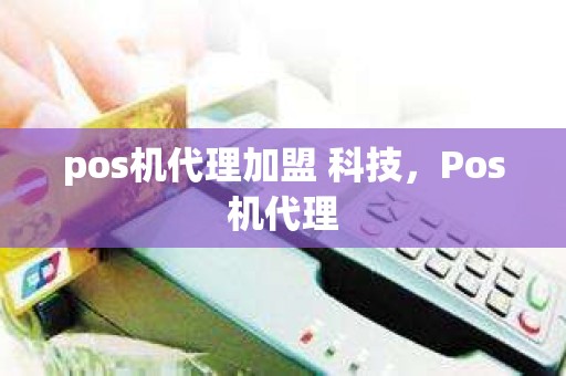 pos机代理加盟 科技，Pos机代理