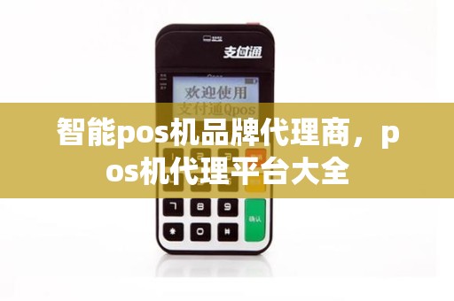 智能pos机品牌代理商，pos机代理平台大全