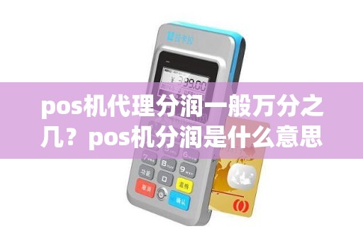 pos机代理分润一般万分之几？pos机分润是什么意思