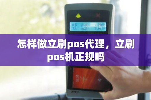 怎样做立刷pos代理，立刷pos机正规吗