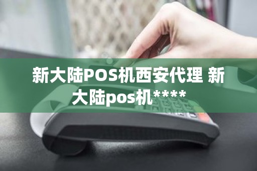 新大陆POS机西安代理 新大陆pos机****