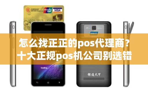 怎么找正正的pos代理商？十大正规pos机公司别选错了