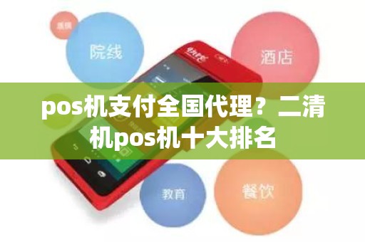 pos机支付全国代理？二清机pos机十大排名