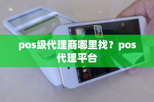 pos级代理商哪里找？pos代理平台