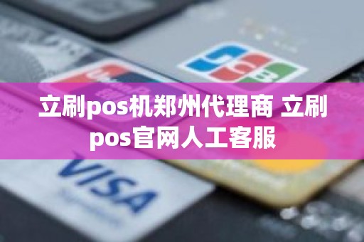 立刷pos机郑州代理商 立刷pos官网人工客服