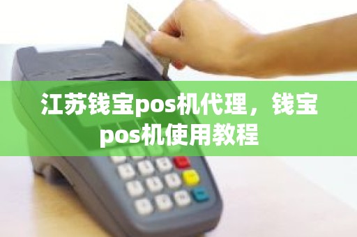 江苏钱宝pos机代理，钱宝pos机使用教程