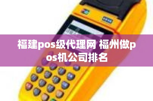 福建pos级代理网 福州做pos机公司排名