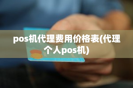 pos机代理费用价格表(代理个人pos机)