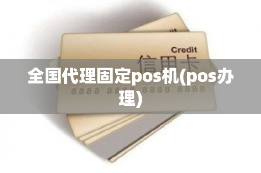 全国代理固定pos机(pos办理)