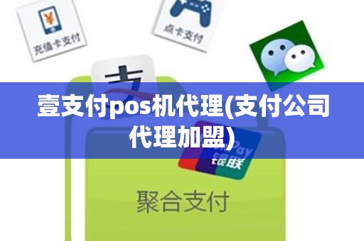 壹支付pos机代理(支付公司代理加盟)