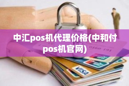 中汇pos机代理价格(中和付pos机官网)