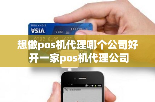 想做pos机代理哪个公司好 开一家pos机代理公司