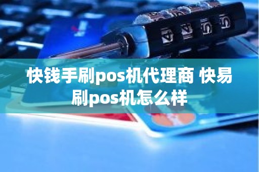 快钱手刷pos机代理商 快易刷pos机怎么样