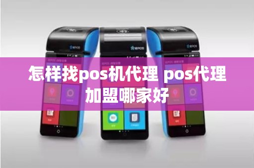 怎样找pos机代理 pos代理加盟哪家好