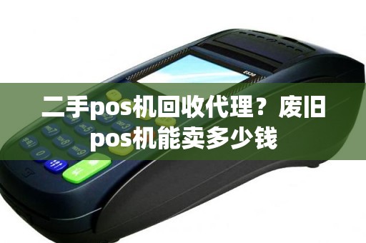 二手pos机回收代理？废旧pos机能卖多少钱