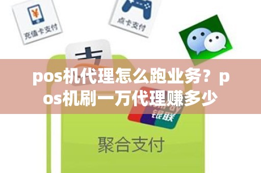 pos机代理怎么跑业务？pos机刷一万代理赚多少