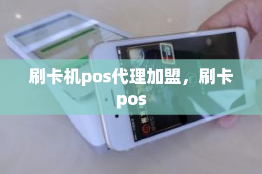 刷卡机pos代理加盟，刷卡pos