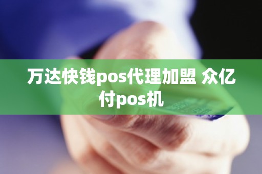 万达快钱pos代理加盟 众亿付pos机