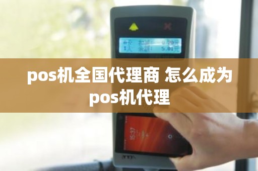 pos机全国代理商 怎么成为pos机代理