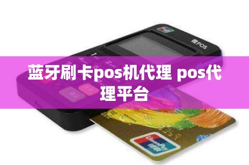 蓝牙刷卡pos机代理 pos代理平台