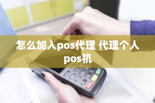 怎么加入pos代理 代理个人pos机