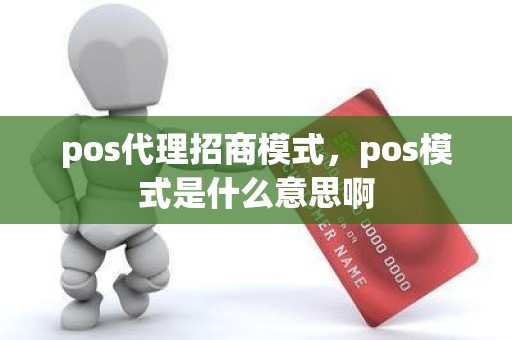 pos代理招商模式，pos模式是什么意思啊