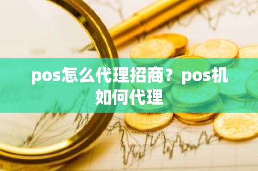 pos怎么代理招商？pos机如何代理