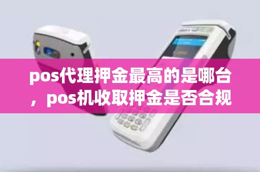 pos代理押金最高的是哪台，pos机收取押金是否合规