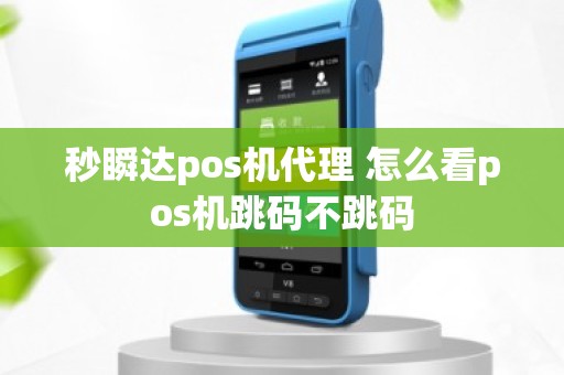 秒瞬达pos机代理 怎么看pos机跳码不跳码