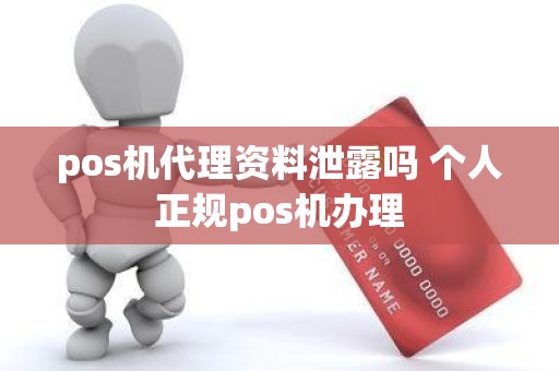 pos机代理资料泄露吗 个人正规pos机办理