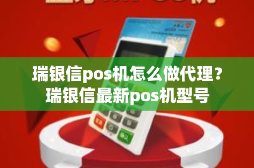 瑞银信pos机怎么做代理？瑞银信最新pos机型号