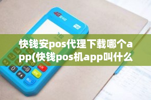 快钱安pos代理下载哪个app(快钱pos机app叫什么)