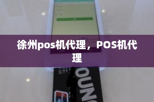 徐州pos机代理，POS机代理