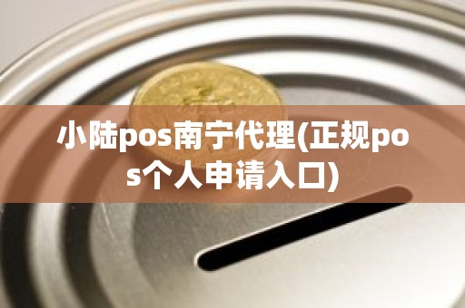 小陆pos南宁代理(正规pos个人申请入口)