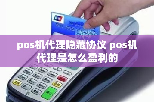 pos机代理隐藏协议 pos机代理是怎么盈利的