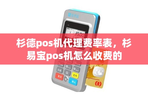 杉德pos机代理费率表，杉易宝pos机怎么收费的