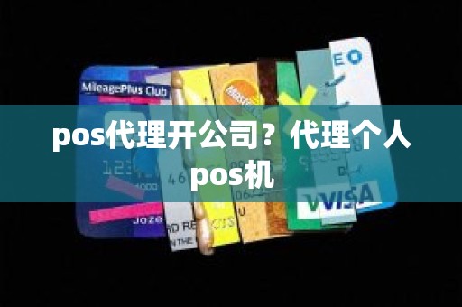 pos代理开公司？代理个人pos机