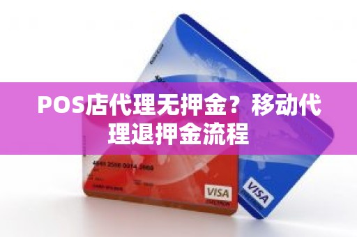 POS店代理无押金？移动代理退押金流程