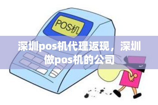 深圳pos机代理返现，深圳做pos机的公司