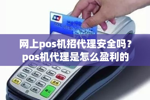 网上pos机招代理安全吗？pos机代理是怎么盈利的