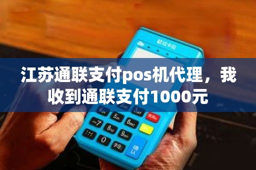 江苏通联支付pos机代理，我收到通联支付1000元