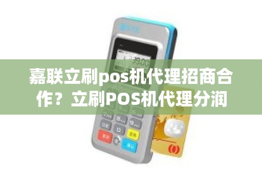 嘉联立刷pos机代理招商合作？立刷POS机代理分润