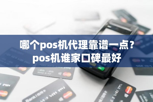 哪个pos机代理靠谱一点？pos机谁家口碑最好