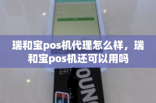 瑞和宝pos机代理怎么样，瑞和宝pos机还可以用吗