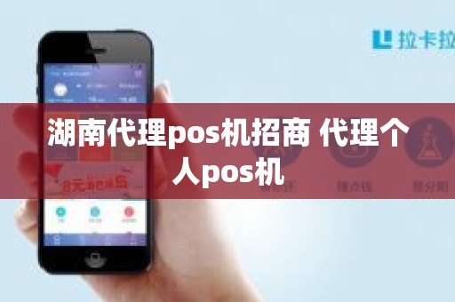 湖南代理pos机招商 代理个人pos机