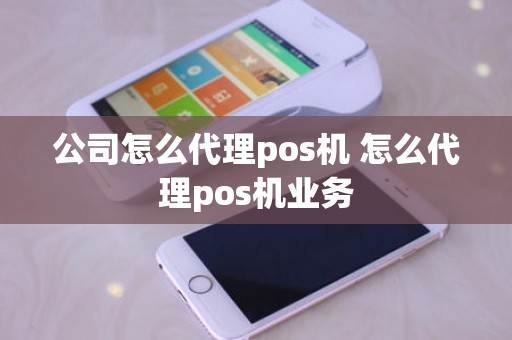 公司怎么代理pos机 怎么代理pos机业务