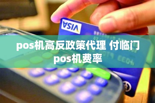 pos机高反政策代理 付临门pos机费率